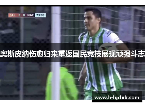 奥斯皮纳伤愈归来重返国民竞技展现顽强斗志