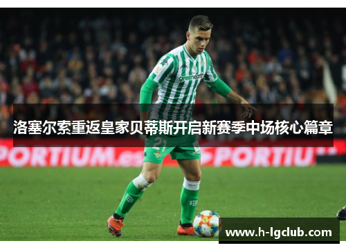 洛塞尔索重返皇家贝蒂斯开启新赛季中场核心篇章