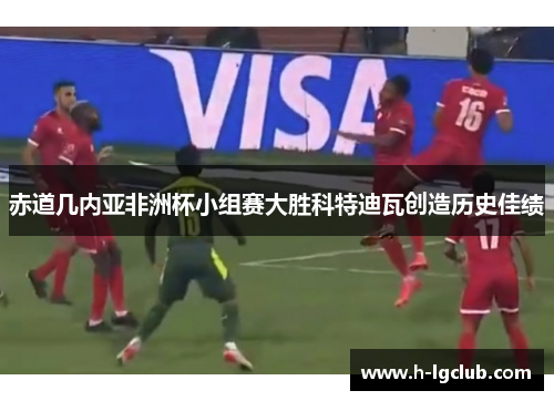 赤道几内亚非洲杯小组赛大胜科特迪瓦创造历史佳绩 赤道几内亚非洲杯小组赛大胜科特迪瓦创造历史佳绩