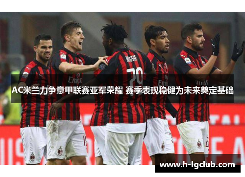 AC米兰力争意甲联赛亚军荣耀 赛季表现稳健为未来奠定基础