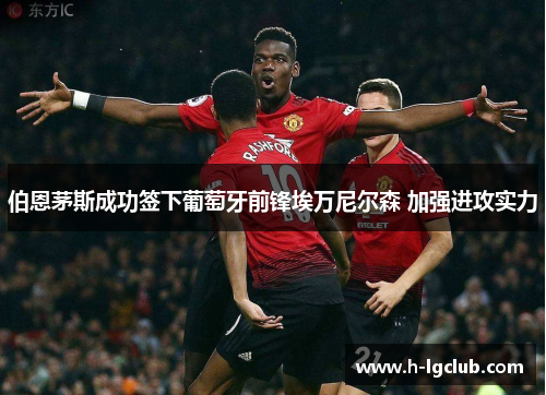 伯恩茅斯成功签下葡萄牙前锋埃万尼尔森 加强进攻实力