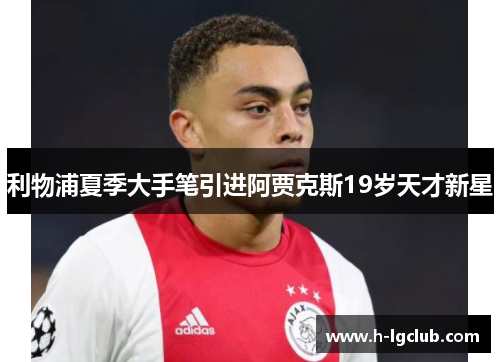利物浦夏季大手笔引进阿贾克斯19岁天才新星