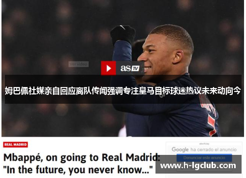 姆巴佩社媒亲自回应离队传闻强调专注皇马目标球迷热议未来动向今