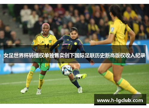 女足世界杯转播权单独售卖创下国际足联历史新高版权收入纪录