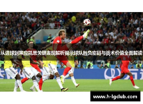 从进球到策应凯恩关键表现解析揭示球队胜负密码与战术价值全面解读 从进球到策应凯恩关键表现解析揭示球队胜负密码与战术价值全面解读