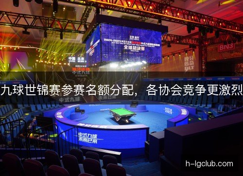 九球世锦赛参赛名额分配，各协会竞争更激烈